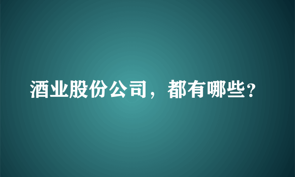 酒业股份公司，都有哪些？