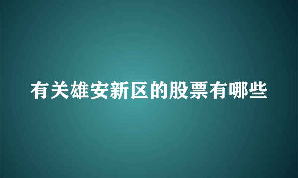 有关雄安新区的股票有哪些