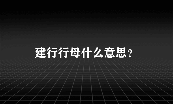 建行行母什么意思？