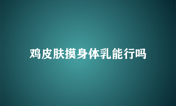 鸡皮肤摸身体乳能行吗