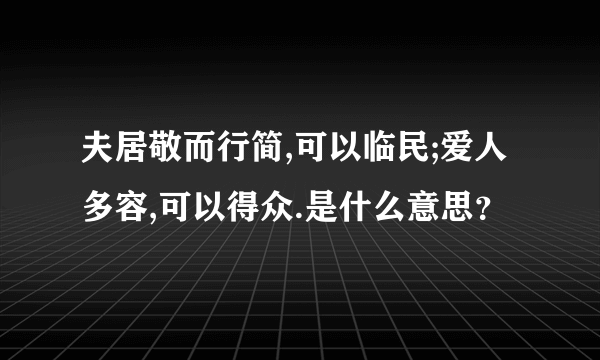 夫居敬而行简,可以临民;爱人多容,可以得众.是什么意思？