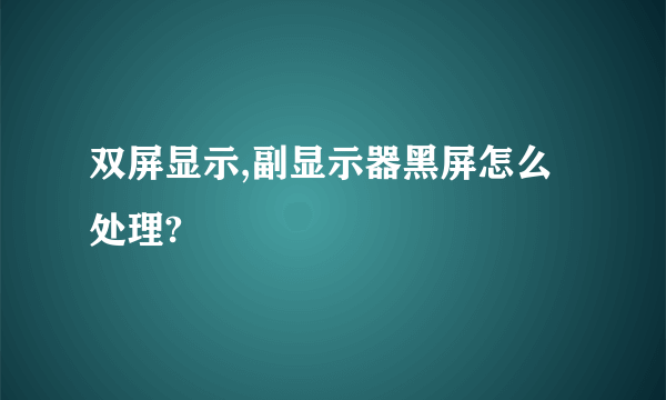 双屏显示,副显示器黑屏怎么处理?