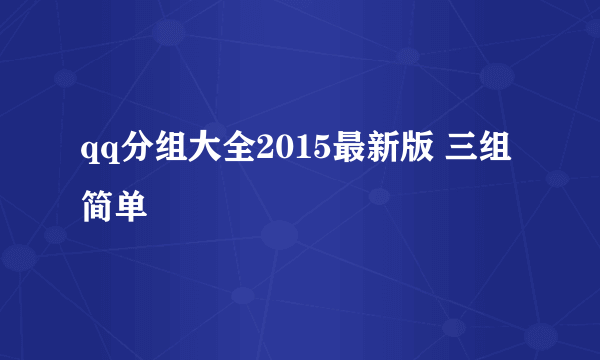 qq分组大全2015最新版 三组 简单