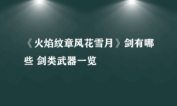 《火焰纹章风花雪月》剑有哪些 剑类武器一览