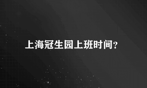 上海冠生园上班时间？