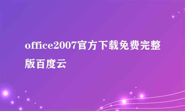 office2007官方下载免费完整版百度云