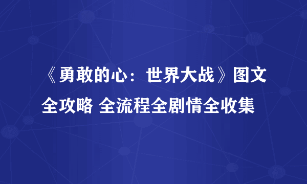 《勇敢的心：世界大战》图文全攻略 全流程全剧情全收集