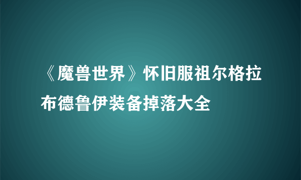 《魔兽世界》怀旧服祖尔格拉布德鲁伊装备掉落大全