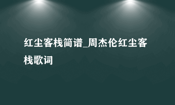 红尘客栈简谱_周杰伦红尘客栈歌词