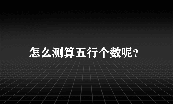 怎么测算五行个数呢？