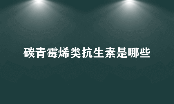 碳青霉烯类抗生素是哪些