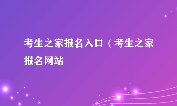 考生之家报名入口（考生之家报名网站