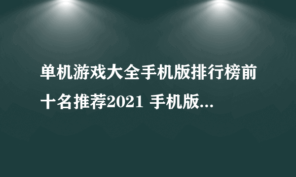 单机游戏大全手机版排行榜前十名推荐2021 手机版单机游戏介绍