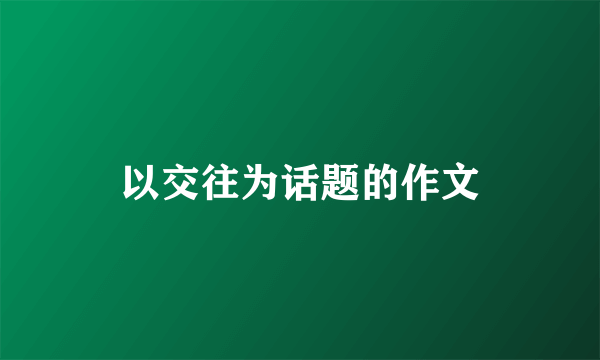 以交往为话题的作文