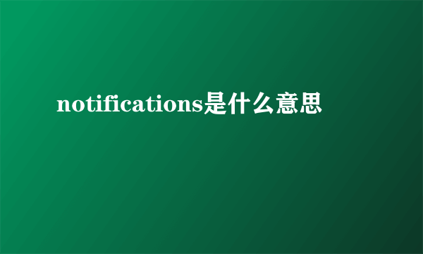 notifications是什么意思