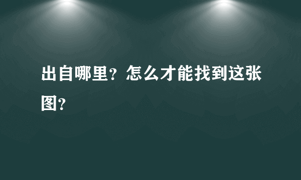 出自哪里？怎么才能找到这张图？