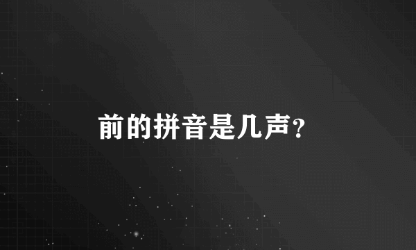 前的拼音是几声？