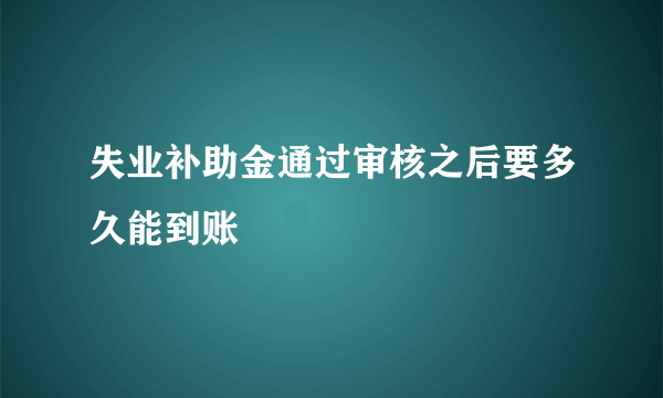 失业补助金通过审核之后要多久能到账