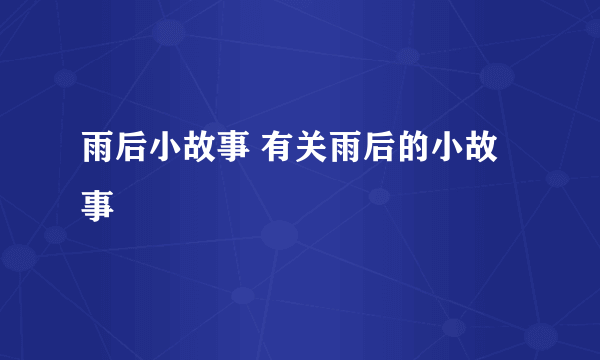 雨后小故事 有关雨后的小故事