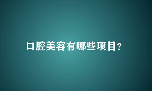 口腔美容有哪些项目？