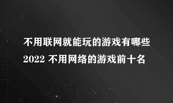 不用联网就能玩的游戏有哪些2022 不用网络的游戏前十名