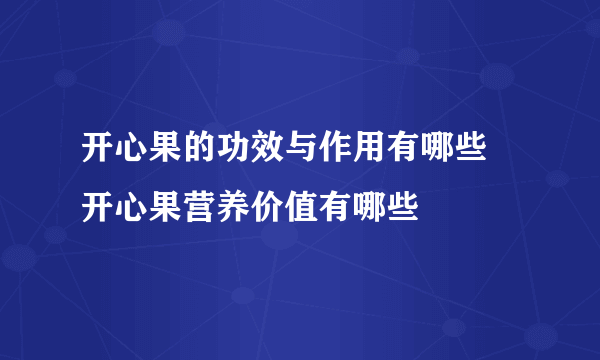 开心果的功效与作用有哪些 开心果营养价值有哪些