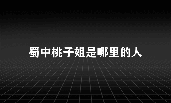 蜀中桃子姐是哪里的人