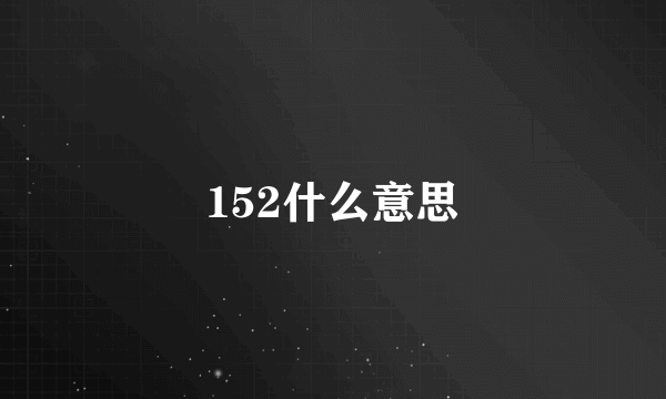 152什么意思