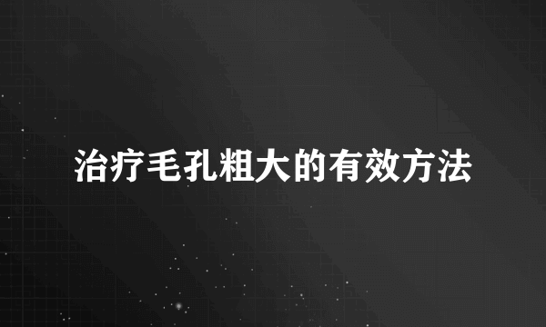 治疗毛孔粗大的有效方法