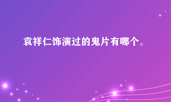 袁祥仁饰演过的鬼片有哪个。