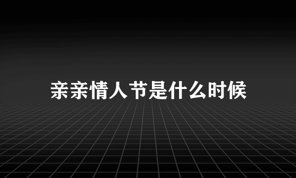 亲亲情人节是什么时候