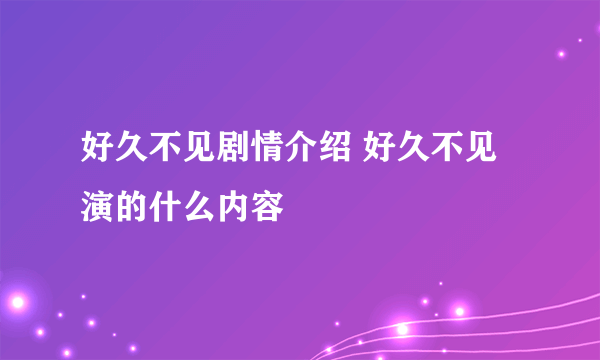 好久不见剧情介绍 好久不见演的什么内容