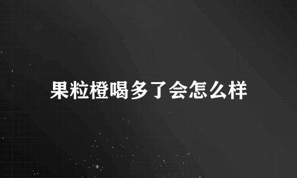 果粒橙喝多了会怎么样