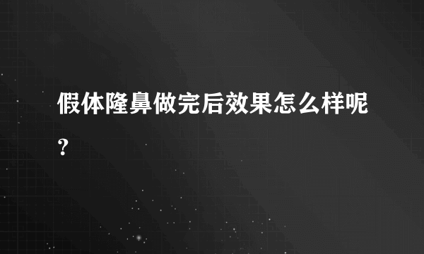 假体隆鼻做完后效果怎么样呢？