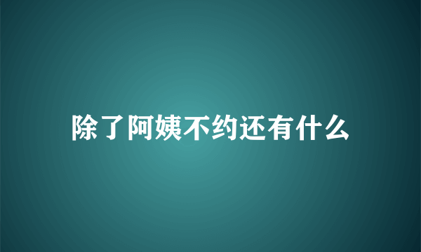 除了阿姨不约还有什么