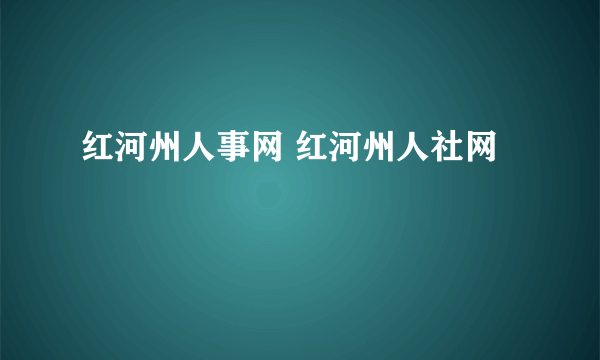 红河州人事网 红河州人社网