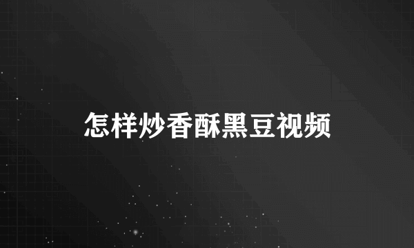 怎样炒香酥黑豆视频