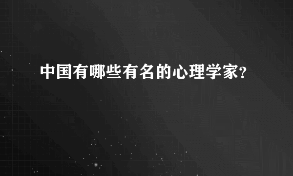 中国有哪些有名的心理学家？