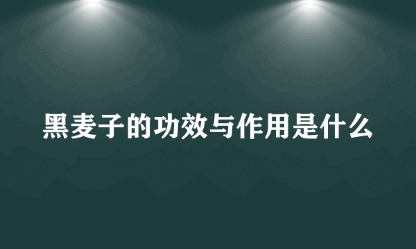 黑麦子的功效与作用是什么