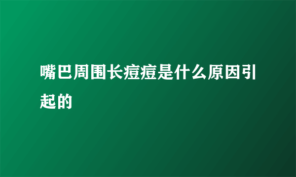 嘴巴周围长痘痘是什么原因引起的