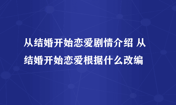 从结婚开始恋爱剧情介绍 从结婚开始恋爱根据什么改编