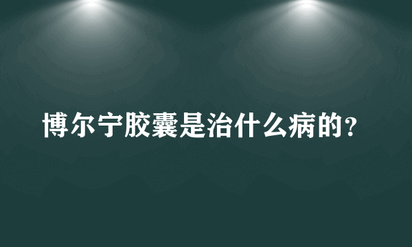 博尔宁胶囊是治什么病的？