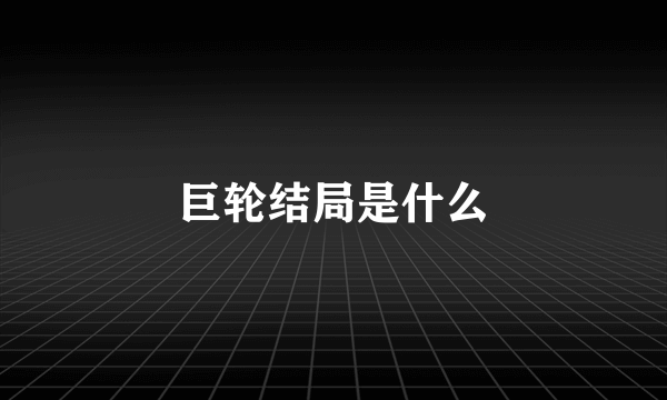 巨轮结局是什么