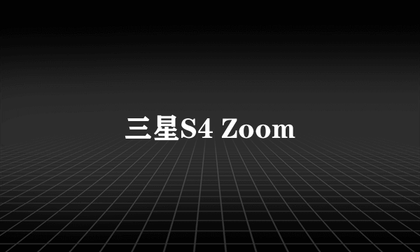 三星S4 Zoom