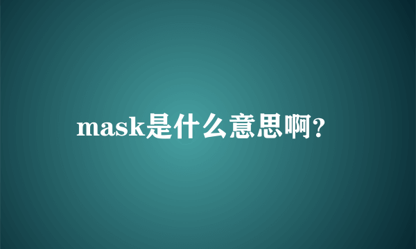 mask是什么意思啊？