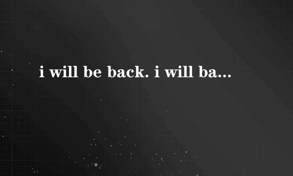 i will be back. i will back 有什么区别