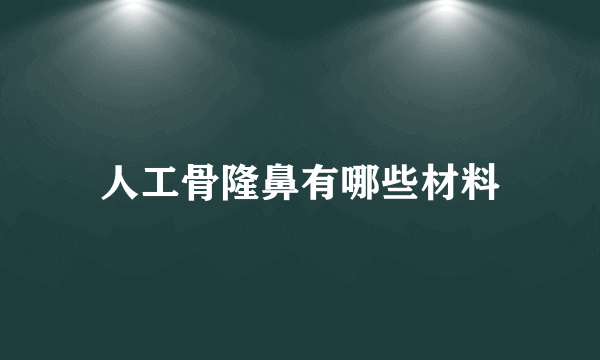 人工骨隆鼻有哪些材料