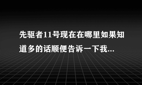 先驱者11号现在在哪里如果知道多的话顺便告诉一下我关于先驱者10号和旅行者1号与2号的事