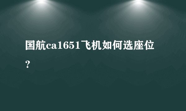 国航ca1651飞机如何选座位？