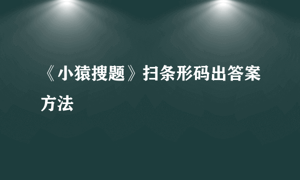 《小猿搜题》扫条形码出答案方法